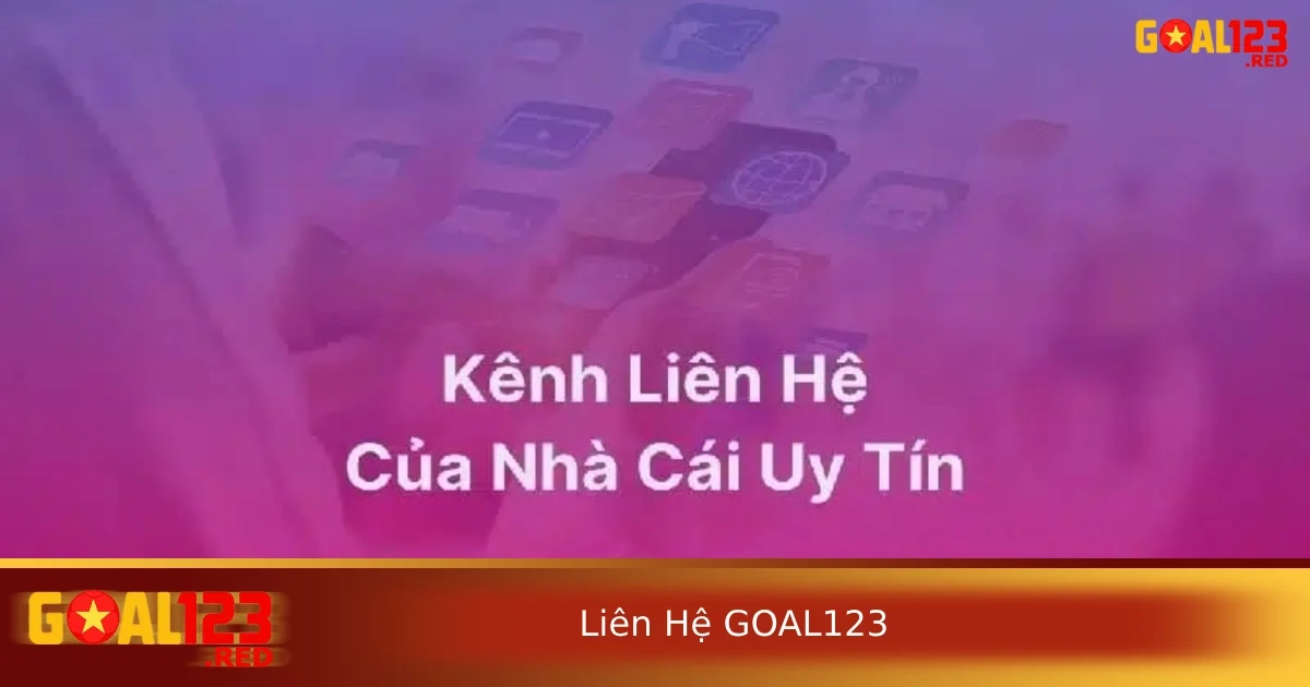 Liên hệ Goal123 1 Các phương thức liên hệ goal123 phổ biến nhất